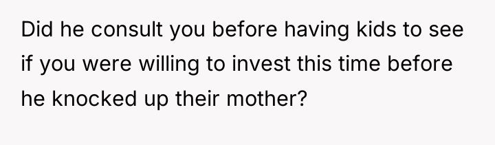 Did he consult you before having kids to see if...