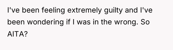 I've been feeling extremely guilty and I've been wondering if...