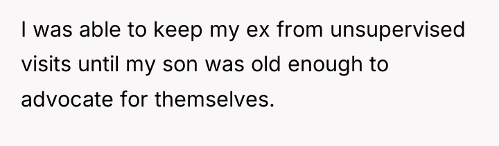 I was able to keep my ex from unsupervised visits...
