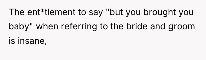 The ent*tlement to say "but you brought you baby" when...