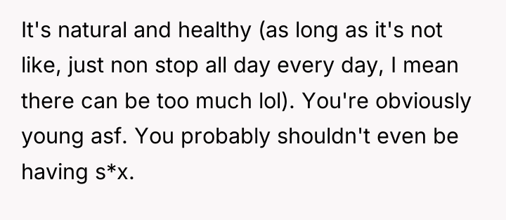 It's natural and healthy (as long as it's not like,...