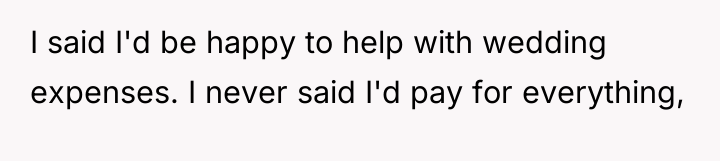 I said I'd be happy to help with wedding expenses....