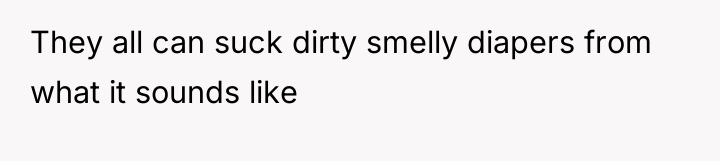 They all can suck dirty smelly diapers from what it...