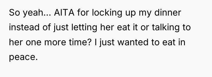So yeah... AITA for locking up my dinner instead of...