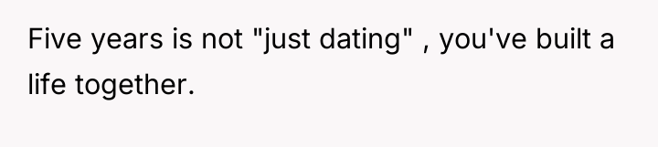 Five years is not "just dating" , you've built a...