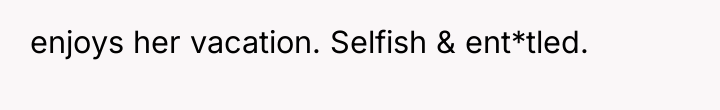 enjoys her vacation. Selfish & ent*tled.