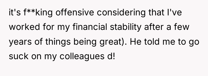 it's f**king offensive considering that I've worked for my financial...