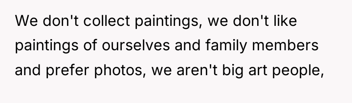 We don't collect paintings, we don't like paintings of ourselves...