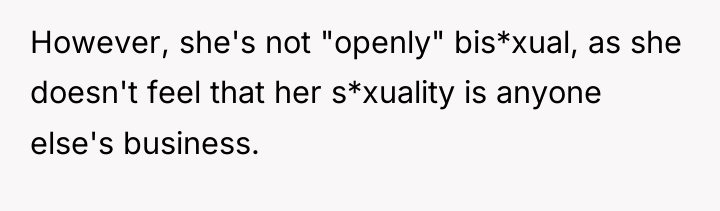 However, she's not "openly" bis*xual, as she doesn't feel that...