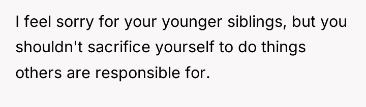 I feel sorry for your younger siblings, but you shouldn't...