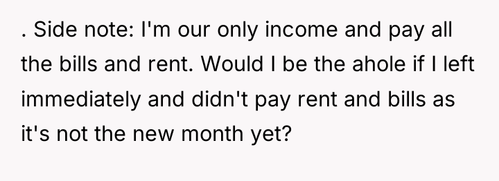 . Side note: I'm our only income and pay all...