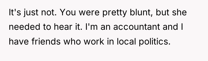 It's just not. You were pretty blunt, but she needed...