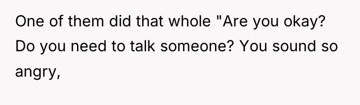 One of them did that whole "Are you okay? Do...