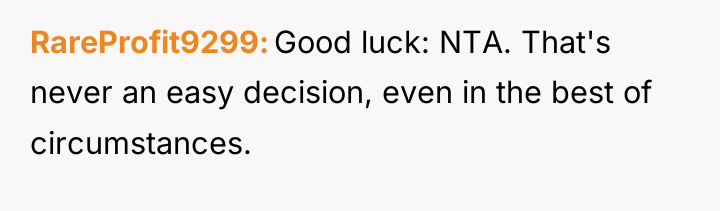 RareProfit9299 Good luck: NTA. That's never an easy decision, even...