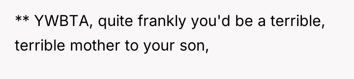 ** YWBTA, quite frankly you'd be a terrible, terrible mother...