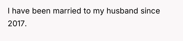 I have been married to my husband since 2017.