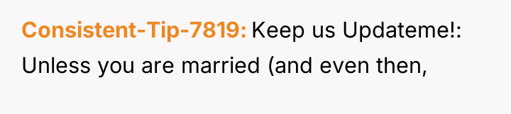 Consistent-Tip-7819 Keep us Updateme!: Unless you are married (and even...