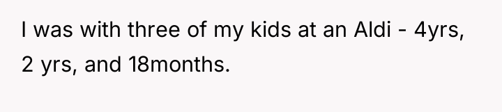 I was with three of my kids at an Aldi...