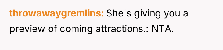 throwawaygremlins She's giving you a preview of coming attractions.: NTA.