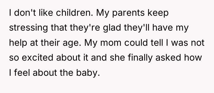 I don't like children. My parents keep stressing that they're...