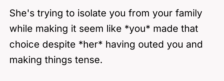 She's trying to isolate you from your family while making...
