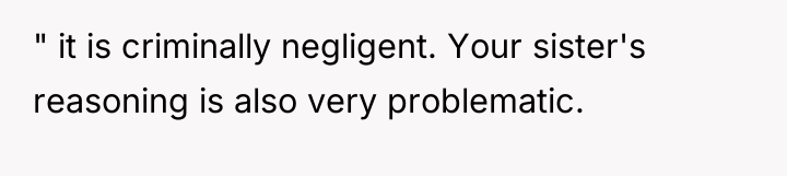 " it is criminally negligent. Your sister's reasoning is also...