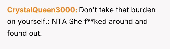 CrystalQueen3000 Don't take that burden on yourself.: NTA She f**ked...