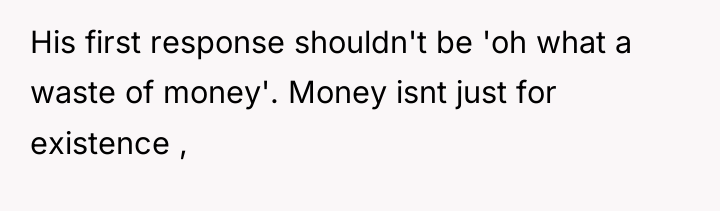 His first response shouldn't be 'oh what a waste of...