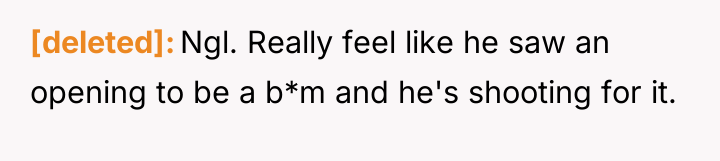 [deleted] Ngl. Really feel like he saw an opening to...