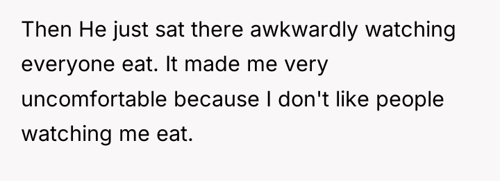 Then He just sat there awkwardly watching everyone eat. It...