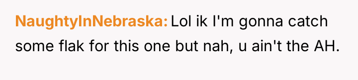 NaughtyInNebraska Lol ik I'm gonna catch some flak for this...