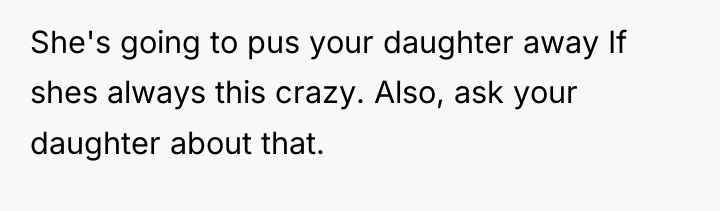 She's going to pus your daughter away If shes always...