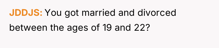 JDDJS You got married and divorced between the ages of...