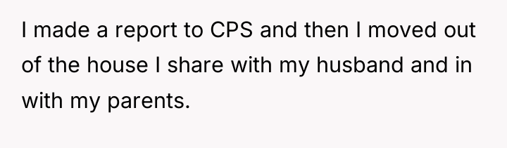 I made a report to CPS and then I moved...