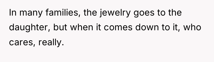 In many families, the jewelry goes to the daughter, but...