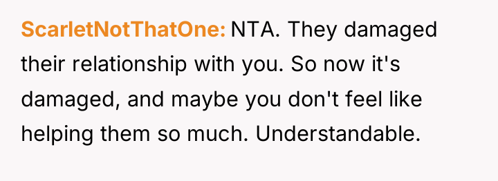 ScarletNotThatOne NTA. They damaged their relationship with you. So now...