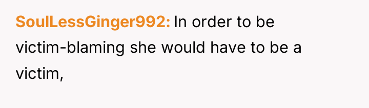 SoulLessGinger992 In order to be victim-blaming she would have to...