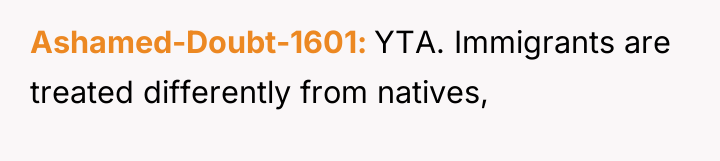 Ashamed-Doubt-1601 YTA. Immigrants are treated differently from natives,