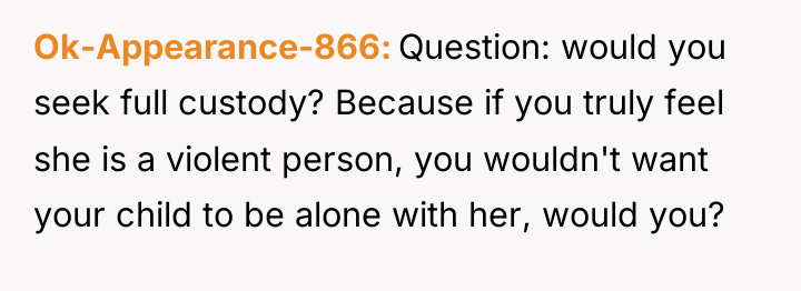 Ok-Appearance-866 Question: would you seek full custody? Because if you...