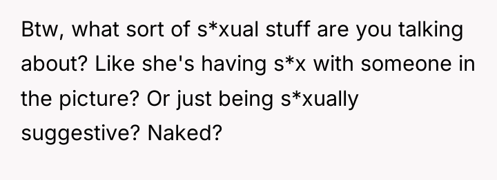 Btw, what sort of s*xual stuff are you talking about?...