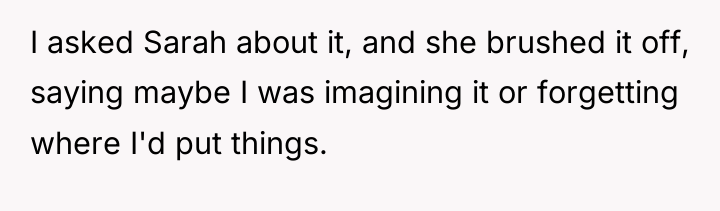 I asked Sarah about it, and she brushed it off,...