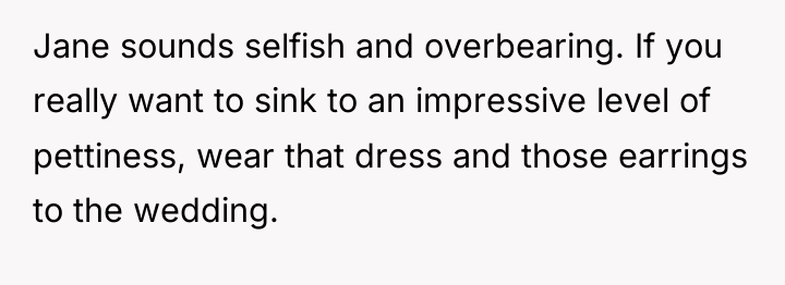Jane sounds selfish and overbearing. If you really want to...