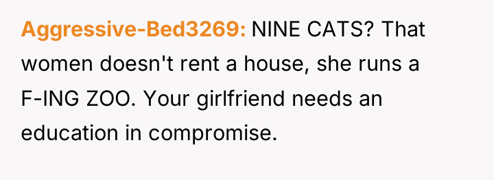 Aggressive-Bed3269 NINE CATS? That women doesn't rent a house, she...