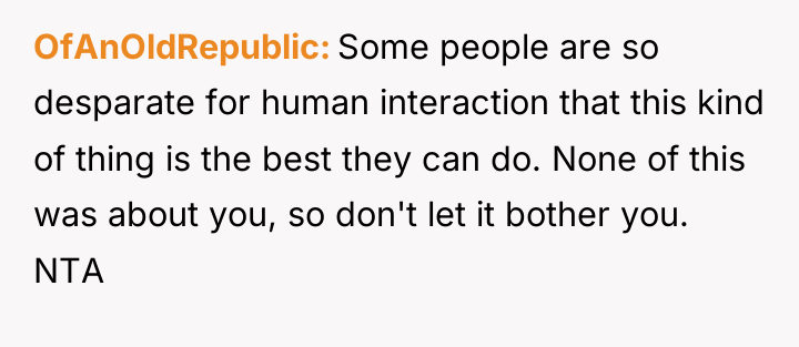 OfAnOldRepublic Some people are so desparate for human interaction that...