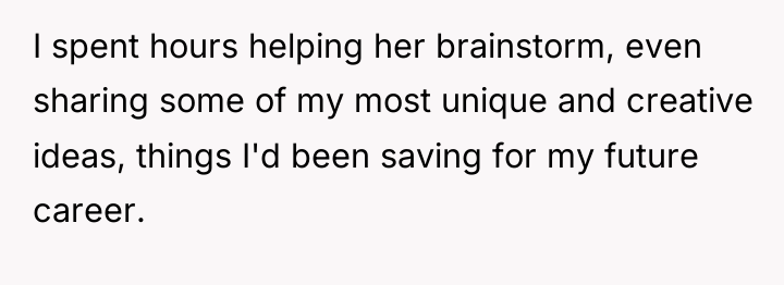 I spent hours helping her brainstorm, even sharing some of...