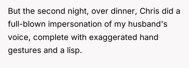 But the second night, over dinner, Chris did a full-blown...