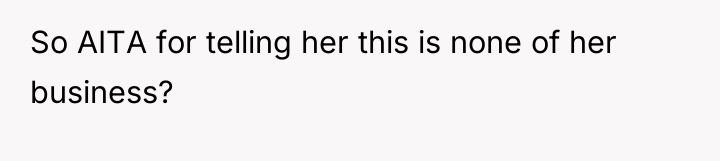 So AITA for telling her this is none of her...