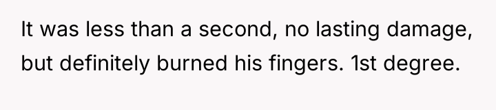It was less than a second, no lasting damage, but...