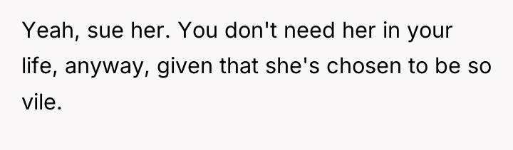 Yeah, sue her. You don't need her in your life,...