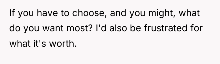 If you have to choose, and you might, what do...